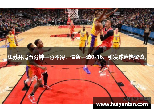 江苏开局五分钟一分不得，遭轰一波0-16，引发球迷热议议。